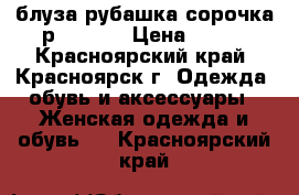  блуза рубашка сорочка р. 40-44 › Цена ­ 350 - Красноярский край, Красноярск г. Одежда, обувь и аксессуары » Женская одежда и обувь   . Красноярский край